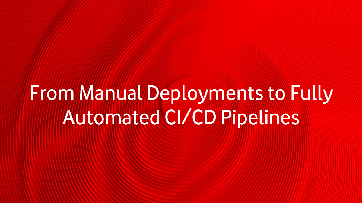 Vodafone tech | From Manual Deployments to Fully Automated CI/CD Pipelines